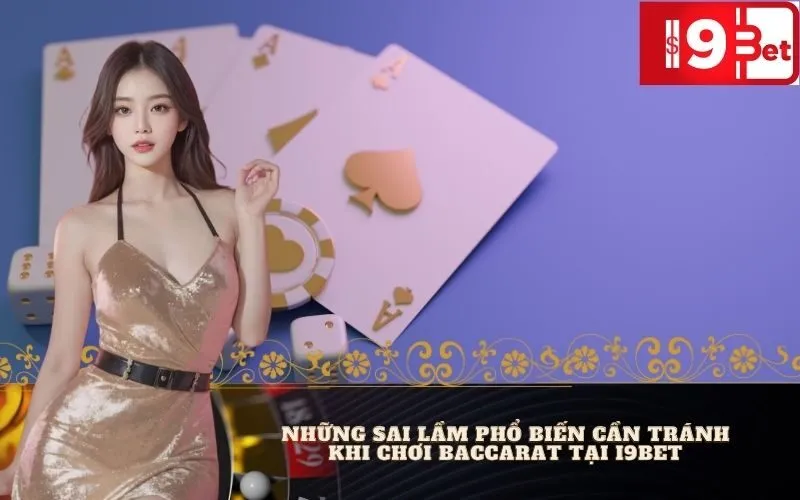 Những Sai Lầm Phổ Biến Cần Tránh Khi Chơi Baccarat Tại I9BET