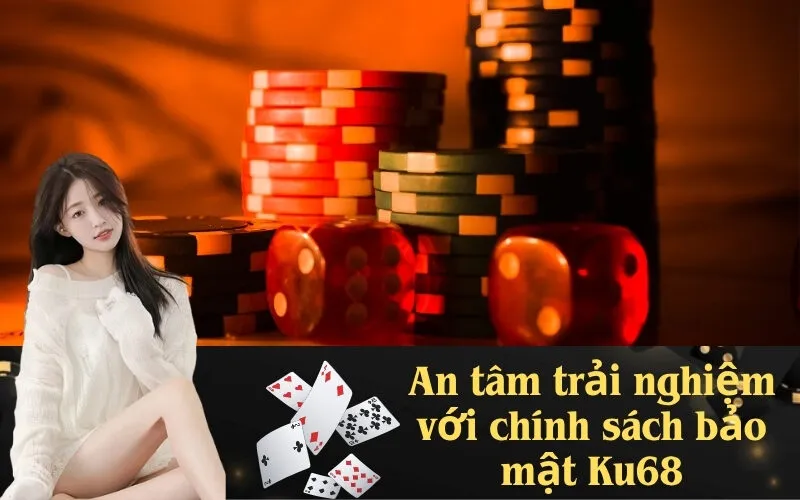 An tâm trải nghiệm với chính sách bảo mật Ku68