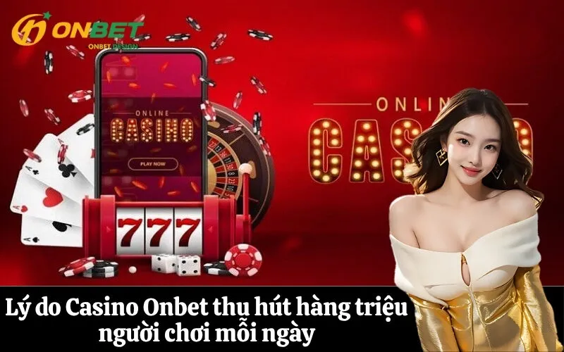 Lý do Casino Onbet thu hút hàng triệu người chơi mỗi ngày