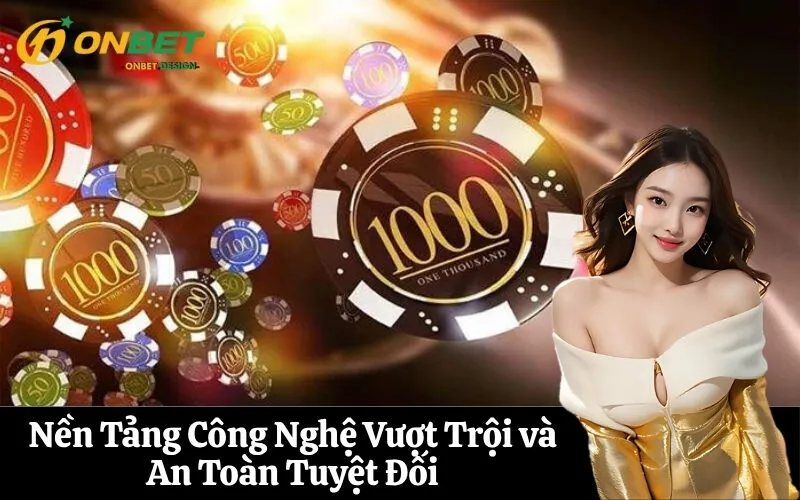 Nền Tảng Công Nghệ Vượt Trội và An Toàn Tuyệt Đối