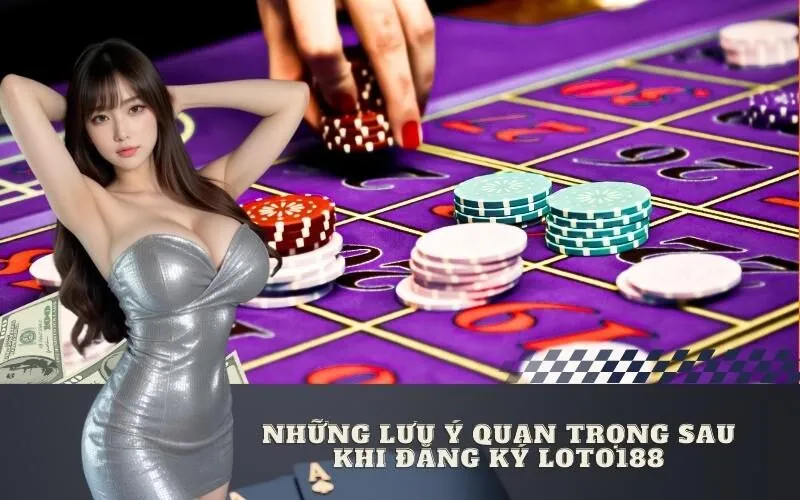 Những lưu ý quan trọng sau khi đăng ký Loto188