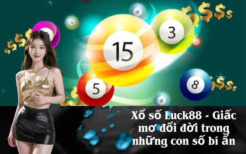 Xổ số Luck88 - Giấc mơ đổi đời trong những con số bí ẩn