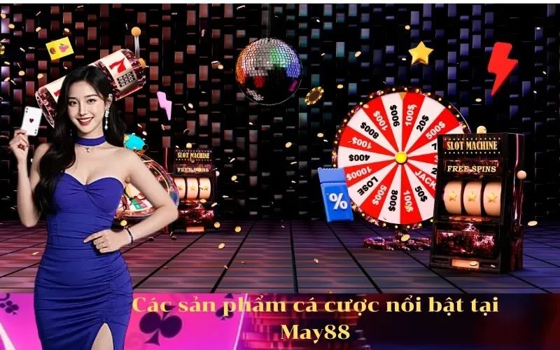 Các sản phẩm cá cược nổi bật tại May88