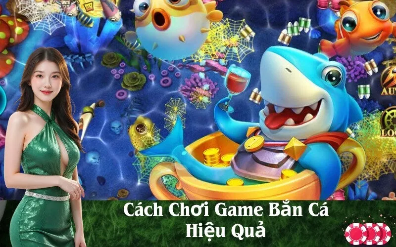 Cách Chơi Game Bắn Cá Hiệu Quả