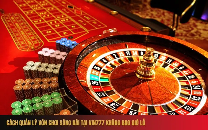 Cách Quản Lý Vốn Chơi Sòng Bài Tại Vin777 Không Bao Giờ Lỗ