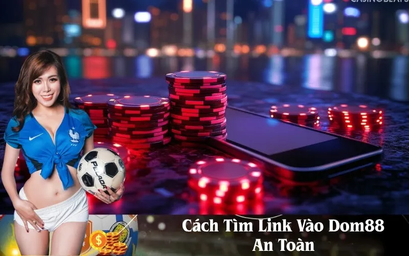 Cách Tìm Link Vào Dom88 An Toàn