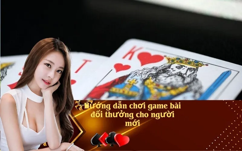 Hướng dẫn chơi game bài đổi thưởng cho người mới