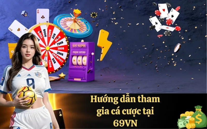 Hướng dẫn tham gia cá cược tại 69VN