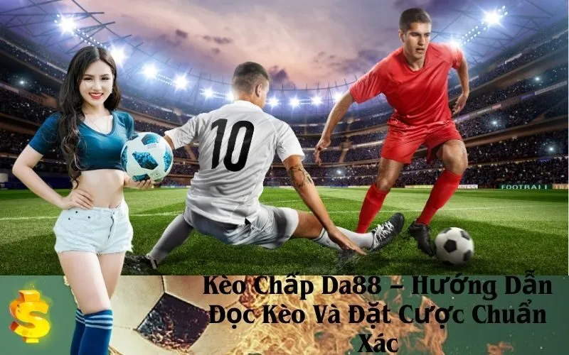 Kèo Chấp Da88 – Hướng Dẫn Đọc Kèo Và Đặt Cược Chuẩn Xác