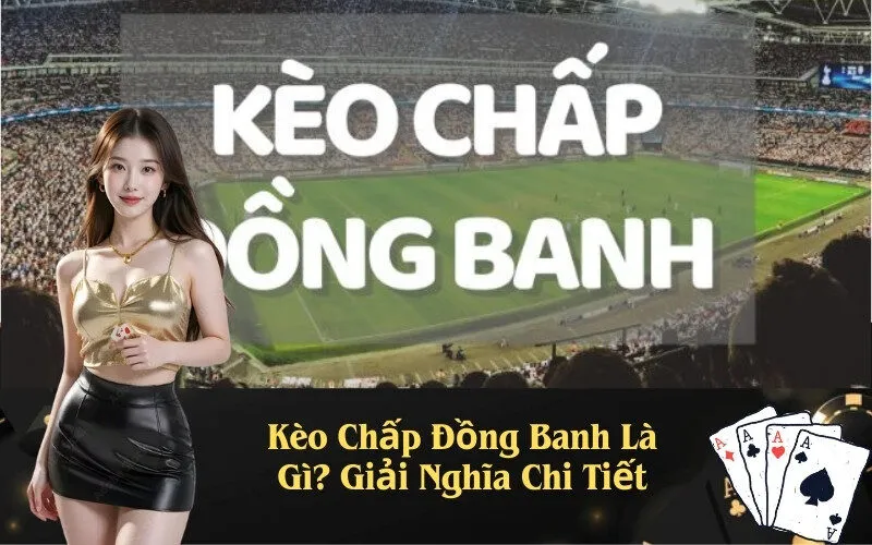 Kèo Chấp Đồng Banh Là Gì? Giải Nghĩa Chi Tiết