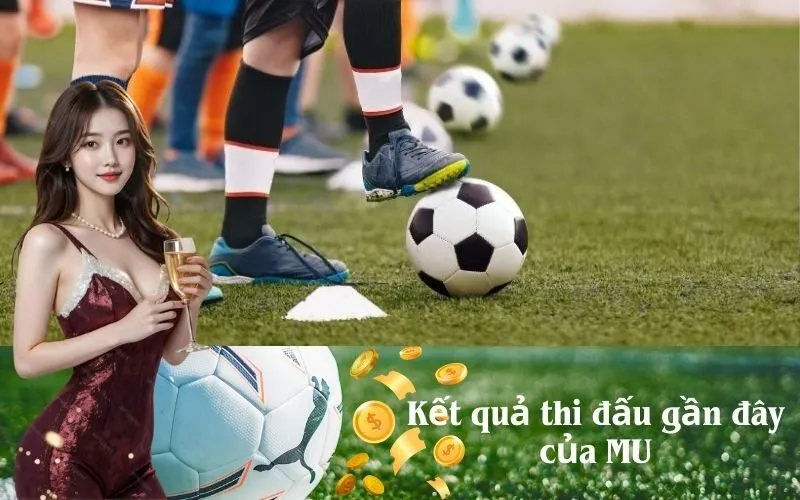 Kết quả thi đấu gần đây của MU