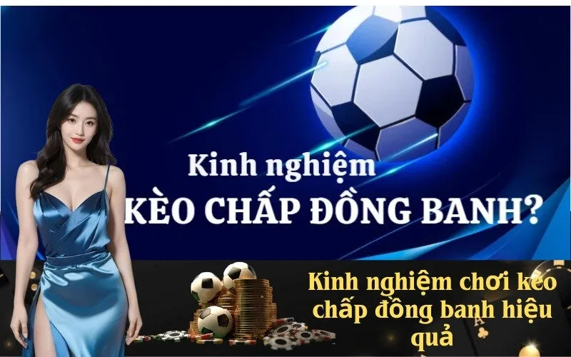 Kinh nghiệm chơi kèo chấp đồng banh hiệu quả