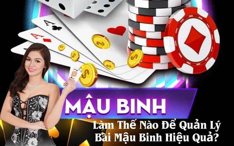 Làm Thế Nào Để Quản Lý Bài Mậu Binh Hiệu Quả