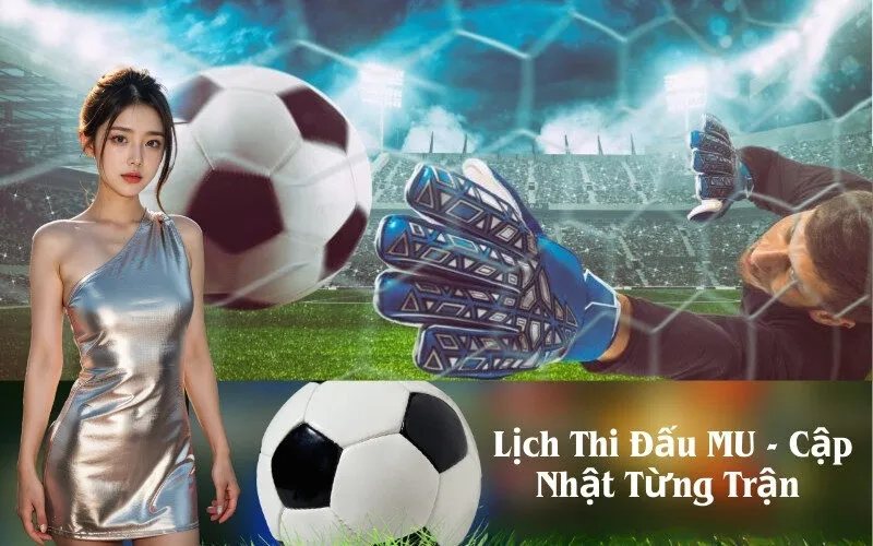 Lịch Thi Đấu MU - Cập Nhật Từng Trận