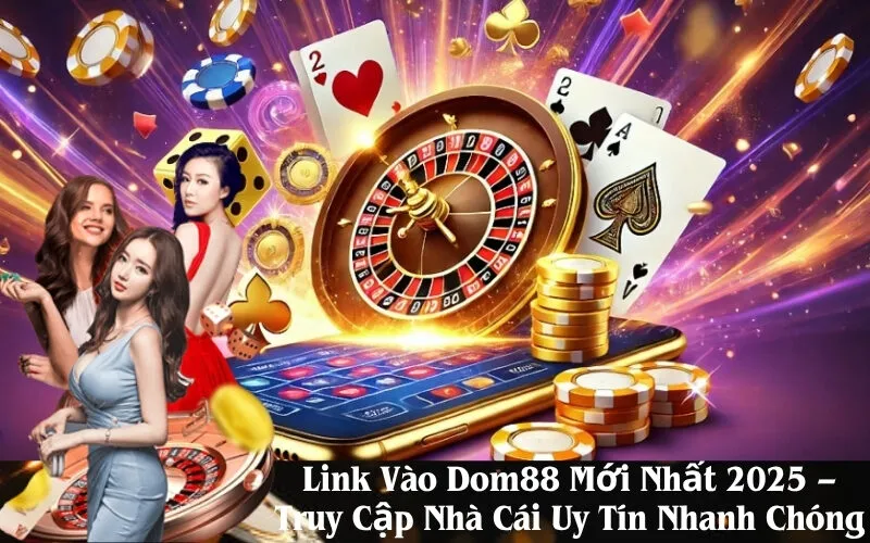 Link Vào Dom88 Mới Nhất 2025 – Truy Cập Nhà Cái Uy Tín Nhanh Chóng