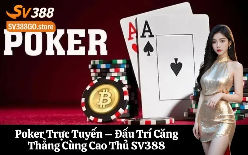 Poker Trực Tuyến – Đấu Trí Căng Thẳng Cùng Cao Thủ SV388