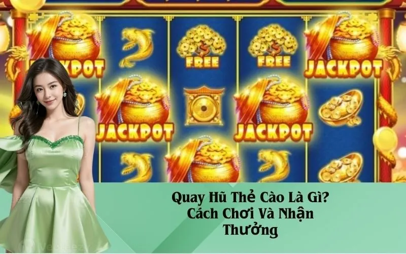 Quay Hũ Thẻ Cào Là Gì? Cách Chơi Và Nhận Thưởng