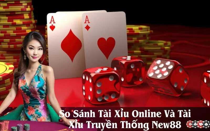 So Sánh Tài Xỉu Online Và Tài Xỉu Truyền Thống New88