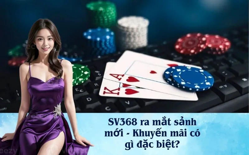Casino SV368 Ra Mắt Sảnh Chơi Mới – Điều Gì Khiến Cược Thủ Háo Hức?