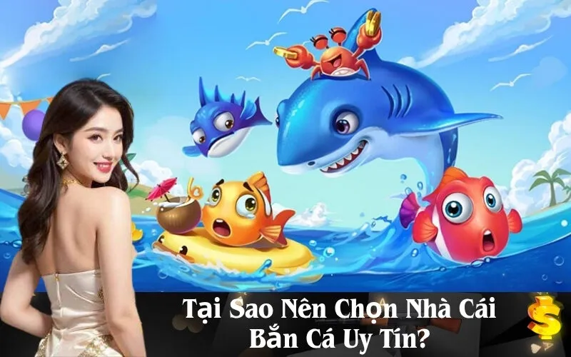 Tại Sao Nên Chọn Nhà Cái Bắn Cá Uy Tín?