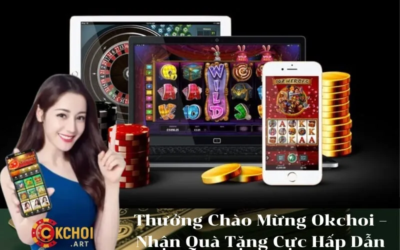 Thưởng Chào Mừng Okchoi – Nhận Quà Tặng Cực Hấp Dẫn