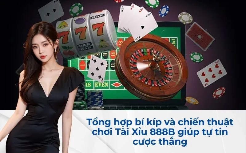 Tổng hợp bí kíp và chiến thuật chơi Tài Xỉu 888B giúp tự tin cược thắng
