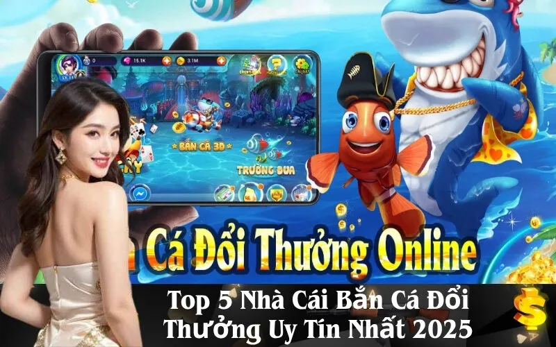Top 5 Nhà Cái Bắn Cá Đổi Thưởng Uy Tín Nhất 2025