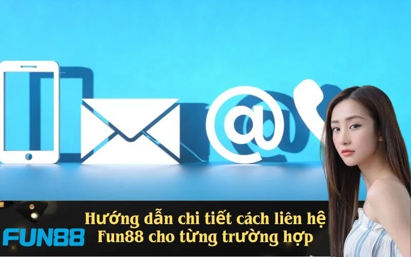 Hướng dẫn chi tiết cách liên hệ Fun88 cho từng trường hợp