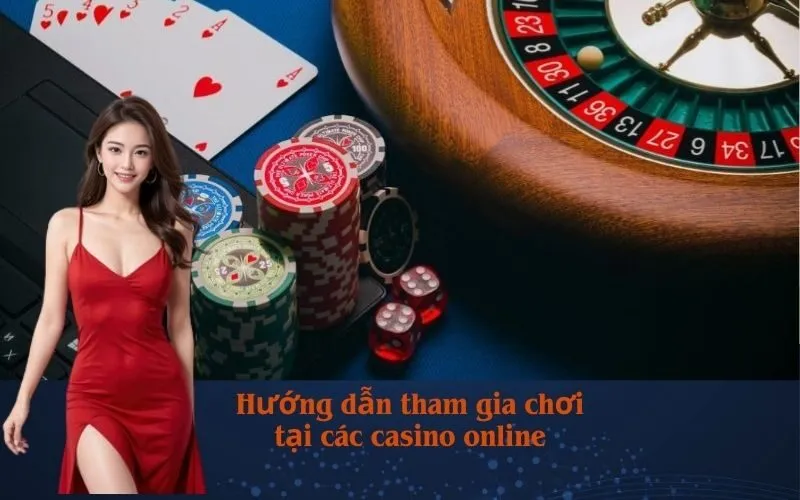 Hướng dẫn tham gia chơi tại các casino online