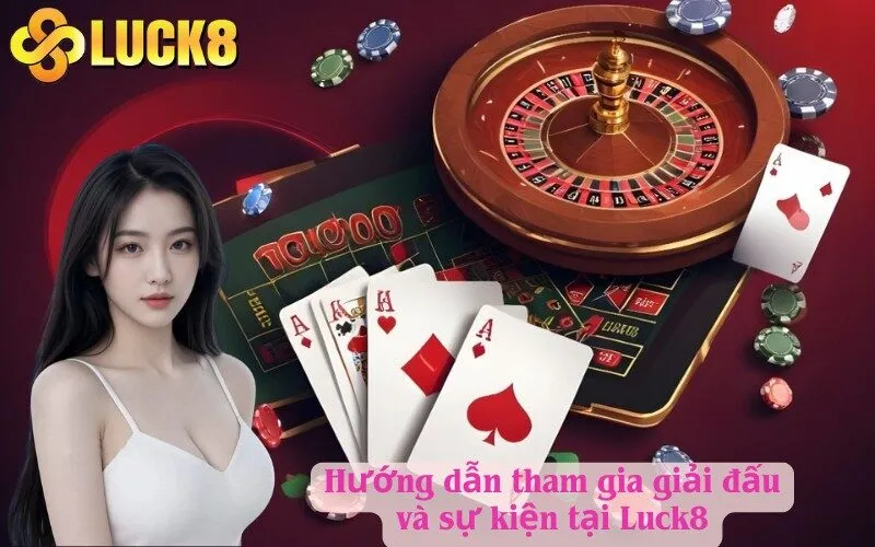 Hướng dẫn tham gia giải đấu và sự kiện tại Luck8