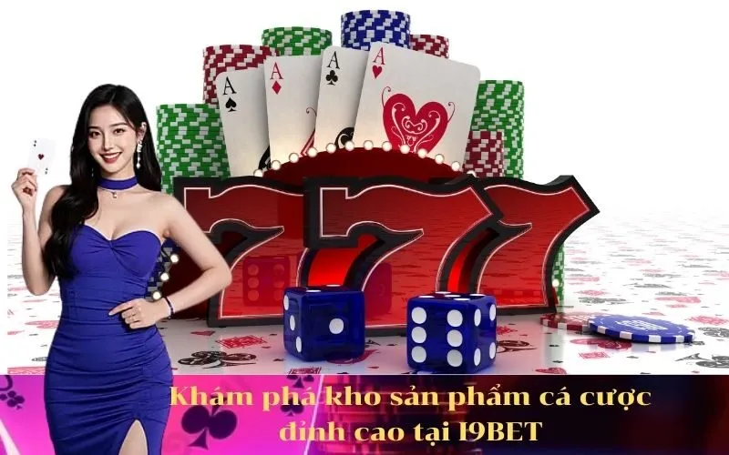 Khám phá kho sản phẩm cá cược đỉnh cao tại I9BET