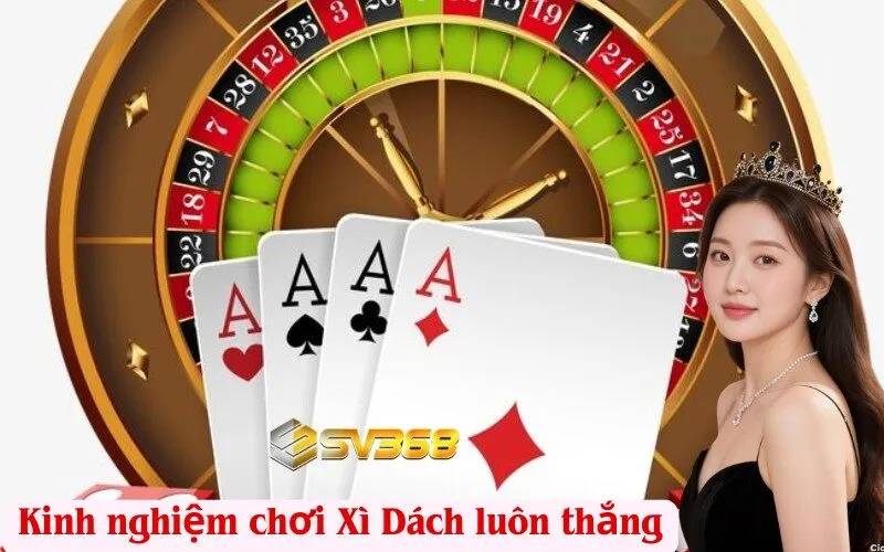 Kinh nghiệm chơi Xì Dách luôn thắng