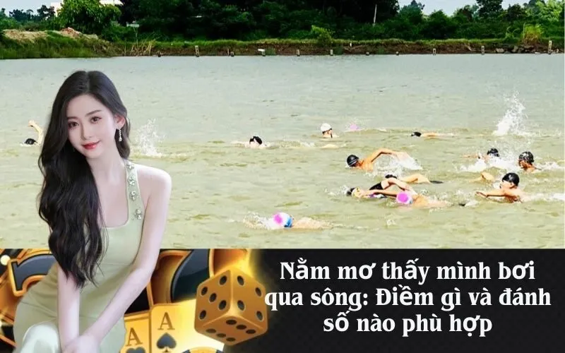 Nằm mơ thấy mình bơi qua sông: Điềm gì và đánh số nào phù hợp
