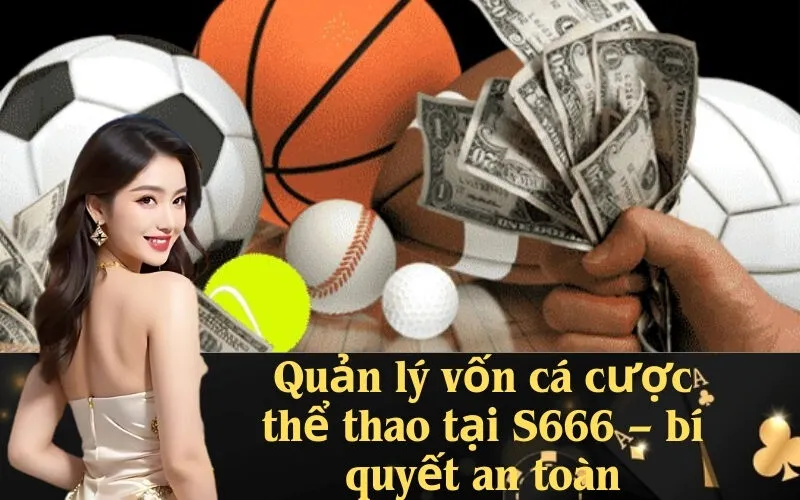 Quản lý vốn cá cược thể thao tại S666 – bí quyết an toàn