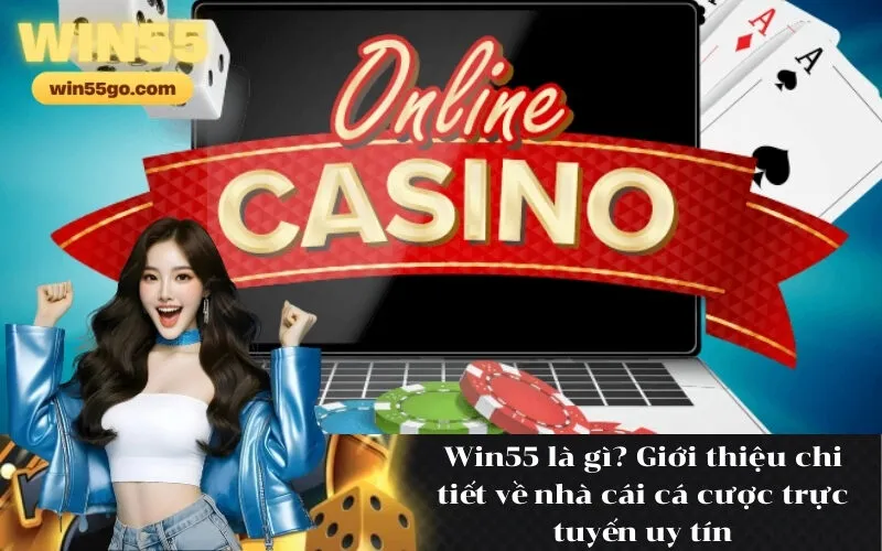 Win55 là gì Giới thiệu chi tiết về nhà cái cá cược trực tuyến uy tín
