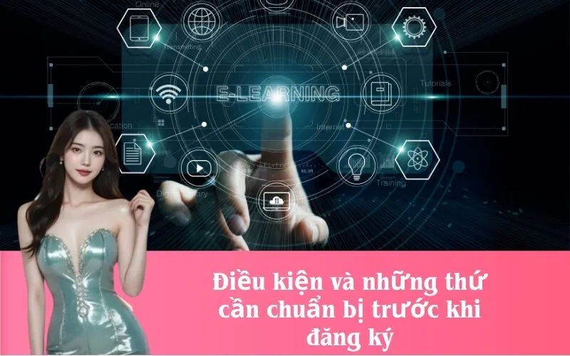 Điều kiện và những thứ cần chuẩn bị trước khi đăng ký