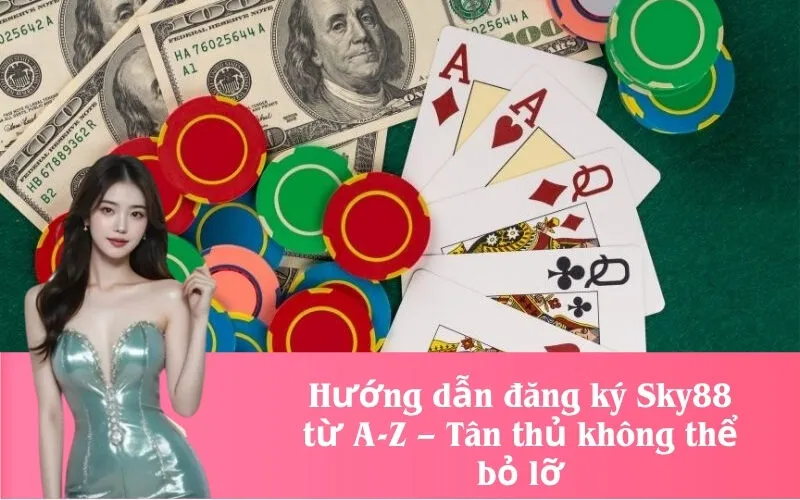 Hướng dẫn đăng ký Sky88 từ A-Z – Tân thủ không thể bỏ lỡ