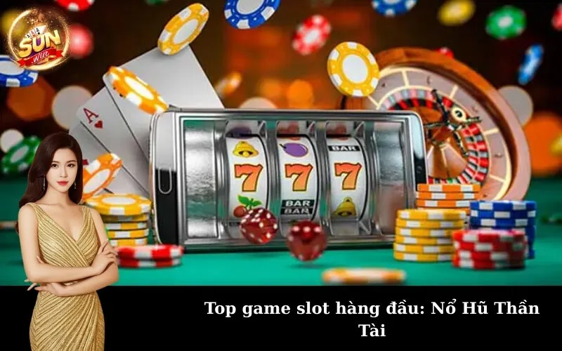 Top game slot hàng đầu: Nổ Hũ Thần Tài
