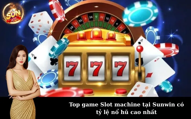 Top game Slot machine tại Sunwin có tỷ lệ nổ hũ cao nhất